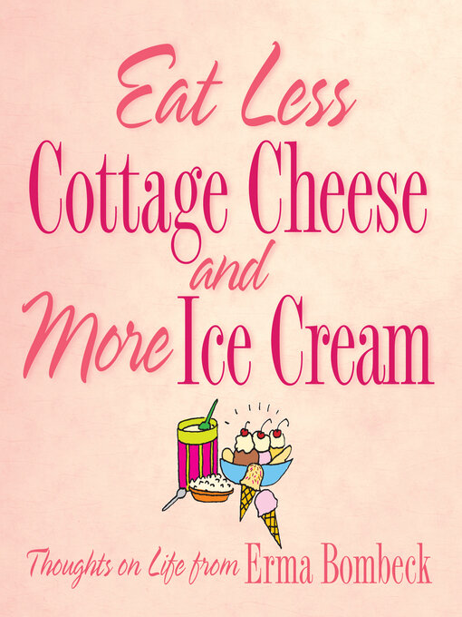 Title details for Eat Less Cottage Cheese and More Ice Cream by Erma Bombeck - Available